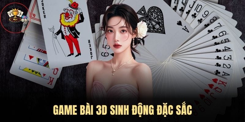 Game bài 3D sinh động, đặc sắc và công bằng