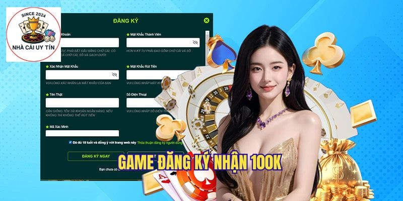 Game Đăng Ký Nhận 100K – Chơi Miễn Phí, Thưởng Nóng 2025