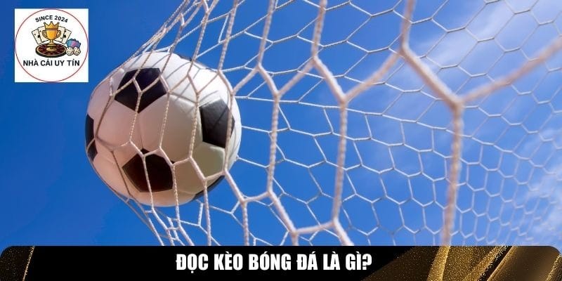 Đọc k&egrave;o b&oacute;ng đ&aacute; l&agrave; g&igrave;?