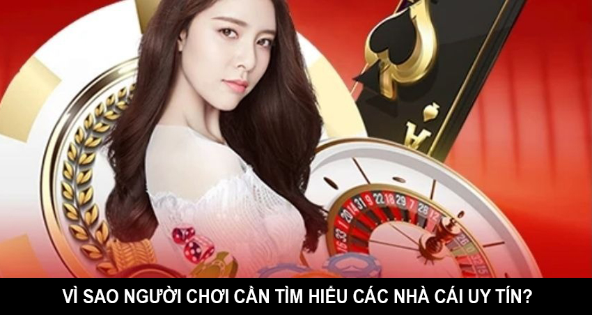 Vì sao người chơi cần tìm hiểu các nhà cái uy tín?