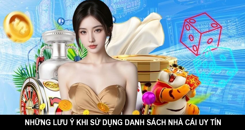 Những lưu ý khi sử dụng danh sách nhà cái uy tín